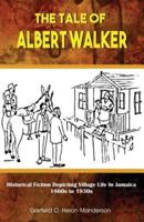 The Tale of Albert Walker: Historical Fiction Depicting Village Life in Jamaica: 1860s to 1930s