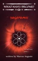 What Have I Become?: Yagatomic