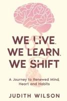 We Live. We Learn. We Shift