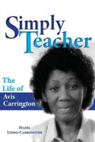 Simply Teacher: The Life of Avis Carrington: The Life of Avis Carrington