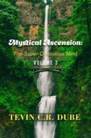 Mystical Ascension:: The Super-Conscious Mind Volume 3