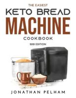 The Easiest Keto Bread Machine Cookbook: 2021 Edition