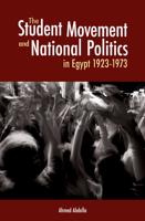 The Student Movement and National Politics in Egypt, 1923-1973