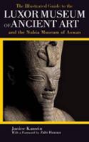 The Illustrated Guide to the Luxor Museum of Ancient Art and the Nubia Museum of Aswan