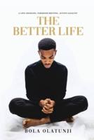 The Better Life: A life changing, paradigm shifting, action catalyst