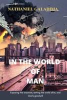IN THE WORLD OF MAN: Exposing the arsonists setting the world afire and God's goodwill