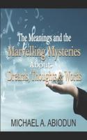 THE MEANINGS AND THE MARVELLING MYSTERIES ABOUT DREAMS, THOUGHTS AND WORDS: THE DETERMINER OF TODAY AND TOMORROW BEFORE YESTERDAY