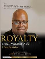 ROYALTY THAT VALUES ALL:  A FORCE FOR CIVILITY. THE AUTOBIOGRAPHY OF HRH KING DR. CLYDE RIVERS