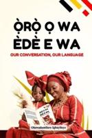 ORO O WA, EDE E WA (OUR CONVERSATION, OUR LANGUAGE)