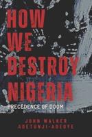 HOW WE DESTROY NIGERIA: PRECEDENCE OF DOOM