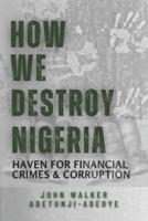 HOW WE DESTROY NIGERIA: HAVEN FOR FINANCIAL CRIMES AND CORRUPTION
