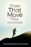 MAKE THAT MOVE NOW: Kiss Your Excuses Goodbye