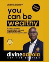 YOU CAN BE WEALTHY: Timeless Wealth Creation Principles