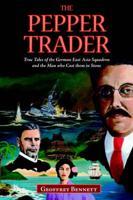 The Pepper Trader: True Tales of the German East Asia Squadron and the Man who Cast them in Stone