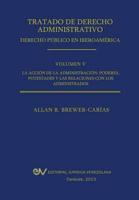 Tratado de Derecho Administrativo. Tomo V. La Accion de La Administracion: Los Poderes, Potestades y Relaciones Con Los Administrados