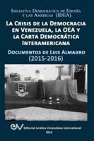 LA CRISIS DE LA DEMOCRACIA EN VENEZUELA, LA OEA Y LA CARTA DEMOCRÁTICA INTERAMERICANA: DOCUMENTOS DE LUIS ALMAGRO 2015-2017. Segunda edición