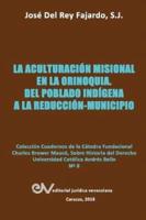 LA ACULTURACIÓN MISIONAL EN LA ORINOQUIA : Del poblado indígena a la reducción-municipio