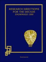 Research Directions For The Decade (Snowmass 1990) - Proceedings Of The 1990 Summer Study On High Energy Physics