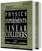 Physics And Experiments With Linear Colliders (In 2 Vols)