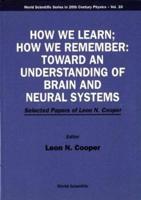 How We Learn; How We Remember:toward An Understanding Of Brain And Neural Systems - Selected Papers Of Leon N Cooper