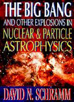 Big Bang And Other Explosions In Nuclear And Particle Astrophysics, The