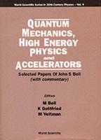 Quantum Mechanics, High Energy Physics And Accelerators: Selected Papers Of John S Bell (With Commentary)