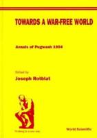 Towards A War-Free World: Annals Of Pugwash 1994