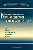 Non-Accelerator Particle Astrophysics - Proceedings Of The 4th School