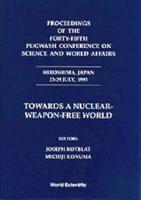 Towards A Nuclear-Weapon-Free World - Proceedings Of The Forty-Fifth Pugwash Conference On Science And World Affairs