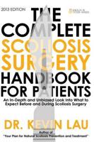 The Complete Scoliosis Surgery Handbook for Patients: An In-Depth and Unbiased Look Into What to Expect Before and During Scoliosis Surgery
