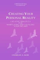 Creating Your Personal Reality: Creative Principles For Manifesting and Fulfilling Your Dreams