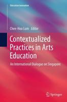 Contextualized Practices in Arts Education : An International Dialogue on Singapore