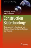 Construction Biotechnology : Biogeochemistry, Microbiology and Biotechnology of Construction Materials and Processes