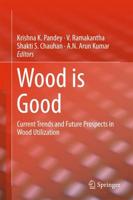 Wood is Good : Current Trends and Future Prospects in Wood Utilization