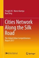 Cities Network Along the Silk Road : The Global Urban Competitiveness Report 2017