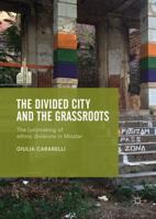 The Divided City and the Grassroots : The (Un)making of Ethnic Divisions in Mostar