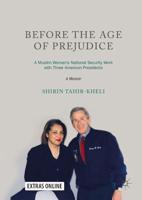 Before the Age of Prejudice : A Muslim Woman's National Security Work with Three American Presidents - A Memoir