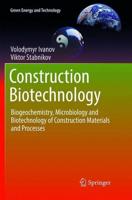 Construction Biotechnology : Biogeochemistry, Microbiology and Biotechnology of Construction Materials and Processes