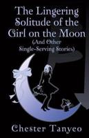 The Lingering Solitude of the Girl on the Moon (And Other Single-Serving Stories)