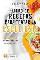Libro De Recetas Para Tratar La Escoliosis (2A Edición)