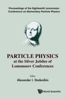 Particle Physics at the Silver Jubilee of Lomonosov Conferences: Proceedings of the Eighteenth Lomonosov Conference on Elementary Particle Physics - Eighteenth Lomonosov Conference on Elementary Particle Physics Moscow, Russia, 24 - 30 August 2017