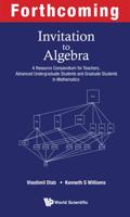 Invitation To Algebra: A Resource Compendium For Teachers, Advanced Undergraduate Students And Graduate Students In Mathematics