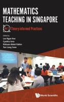 Mathematics Teaching in Singapore. Vol 1 Theory-Informed Practices