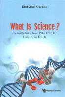 What Is Science? A Guide For Those Who Love It, Hate It, Or Fear It