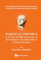 Particle Physics At The Year Of 150th Anniversary Of The Mendeleev's Periodic Table Of Chemical Elements - Proceedings Of The Nineteenth Lomonosov Conference On Elementary Particle Physics