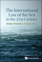 International Law Of The Sea In The Twenty-First Century, The: State Practice In East Asia