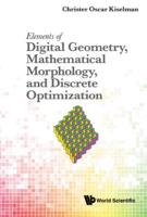 Elements of Digital Geometry, Mathematical Morphology, and Discrete Optimization