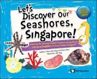 Let's Discover Our Seashores, Singapore!: Exploring The Amazing Creatures Found On Our Seashores, With One Of Singapore's Foremost Marine Biologists!
