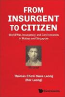 From Insurgent To Citizen: World War, Insurgency, And Confrontation In Malaya And Singapore