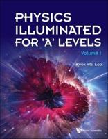 Physics Illuminated For 'A' Levels (Volume 1)
